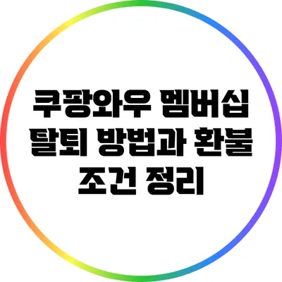 쿠팡와우 멤버십 탈퇴 방법과 환불 조건 정리