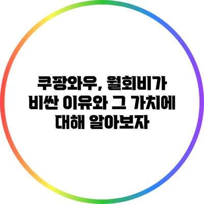 쿠팡와우, 월회비가 비싼 이유와 그 가치에 대해 알아보자