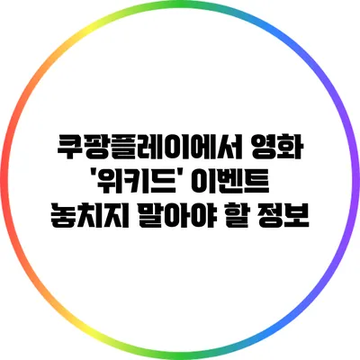 쿠팡플레이에서 영화 '위키드' 이벤트 놓치지 말아야 할 정보