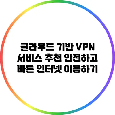 클라우드 기반 VPN 서비스 추천: 안전하고 빠른 인터넷 이용하기