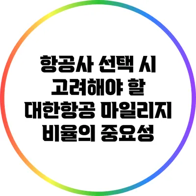 항공사 선택 시 고려해야 할 대한항공 마일리지 비율의 중요성