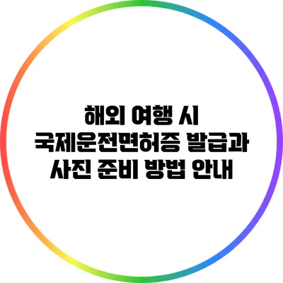 해외 여행 시 국제운전면허증 발급과 사진 준비 방법 안내