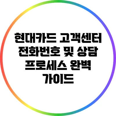 현대카드 고객센터 전화번호 및 상담 프로세스 완벽 가이드