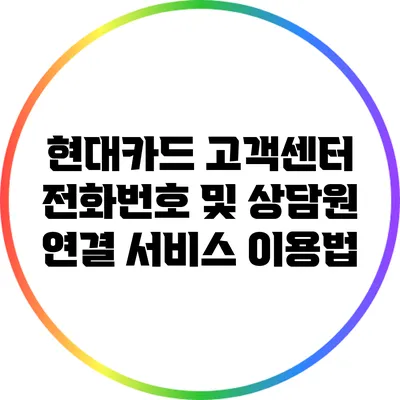현대카드 고객센터 전화번호 및 상담원 연결 서비스 이용법