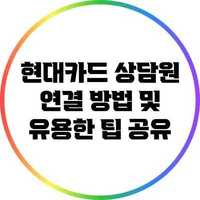 현대카드 상담원 연결 방법 및 유용한 팁 공유