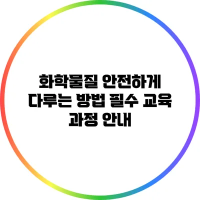 화학물질 안전하게 다루는 방법: 필수 교육 과정 안내