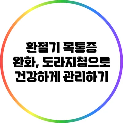 환절기 목통증 완화, 도라지청으로 건강하게 관리하기