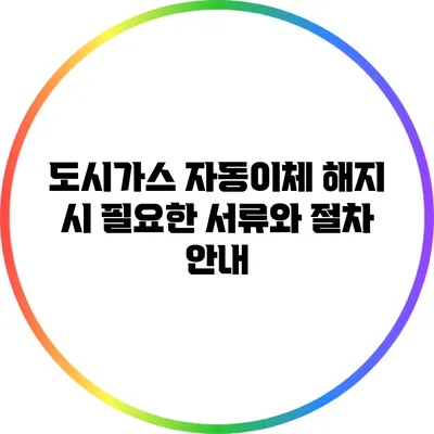 도시가스 자동이체 해지 시 필요한 서류와 절차 안내