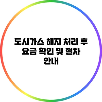도시가스 해지 처리 후 요금 확인 및 절차 안내