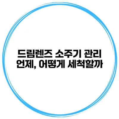 드림렌즈 소주기 관리 언제, 어떻게 세척할까?