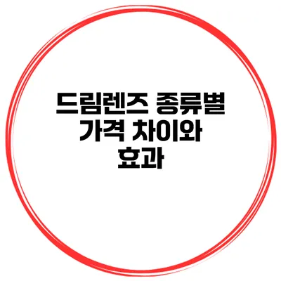 드림렌즈 종류별 가격 차이와 효과