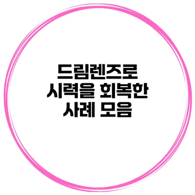 드림렌즈로 시력을 회복한 사례 모음