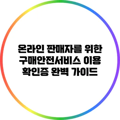 온라인 판매자를 위한 구매안전서비스 이용 확인증 완벽 가이드