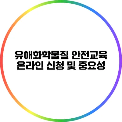 유해화학물질 안전교육 온라인 신청 및 중요성