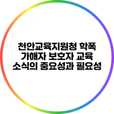 천안교육지원청 학폭 가해자 보호자 교육 소식의 중요성과 필요성