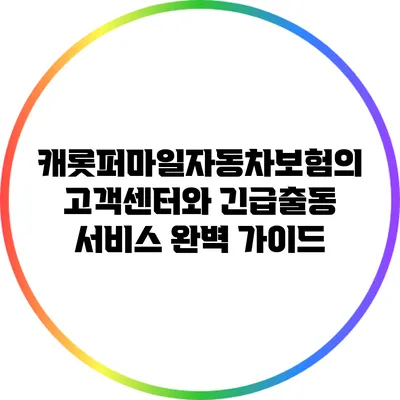 캐롯퍼마일자동차보험의 고객센터와 긴급출동 서비스 완벽 가이드