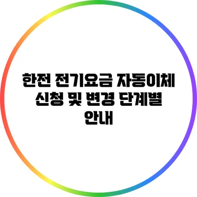 한전 전기요금 자동이체 신청 및 변경 단계별 안내
