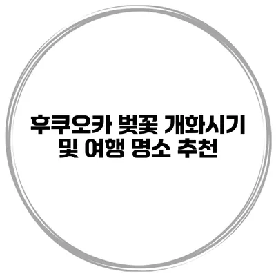 후쿠오카 벚꽃 개화시기 및 여행 명소 추천
