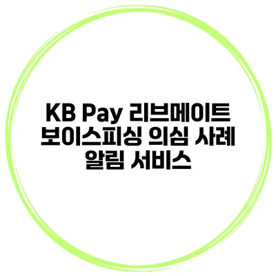 KB Pay 리브메이트 보이스피싱 의심 사례 알림 서비스