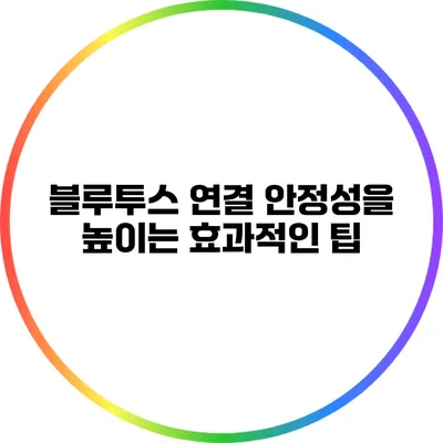 블루투스 연결 안정성을 높이는 효과적인 팁
