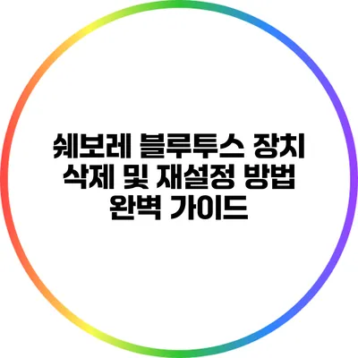 쉐보레 블루투스 장치 삭제 및 재설정 방법 완벽 가이드