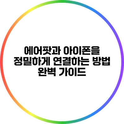 에어팟과 아이폰을 정밀하게 연결하는 방법 완벽 가이드
