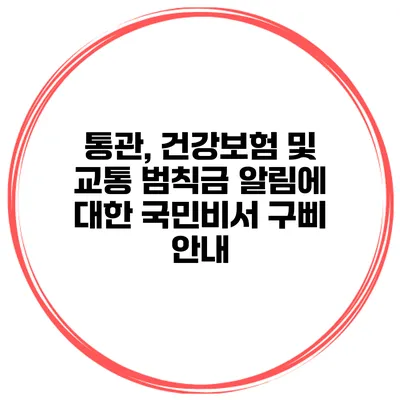 통관, 건강보험 및 교통 범칙금 알림에 대한 국민비서 구삐 안내