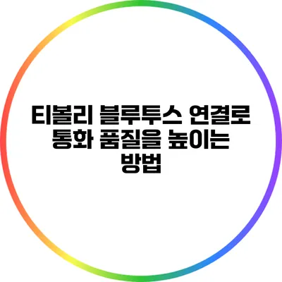 티볼리 블루투스 연결로 통화 품질을 높이는 방법