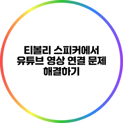티볼리 스피커에서 유튜브 영상 연결 문제 해결하기